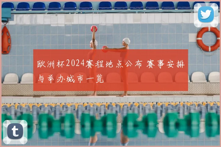 欧洲杯2024赛程地点公布 赛事安排与举办城市一览