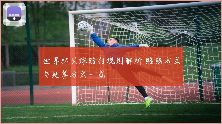 世界杯买球赔付规则解析 赔钱方式与结算方式一览
