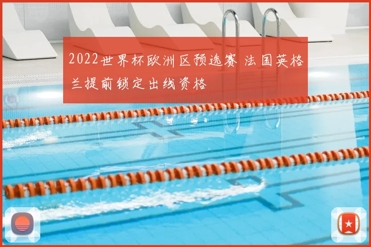 2022世界杯欧洲区预选赛 法国英格兰提前锁定出线资格
