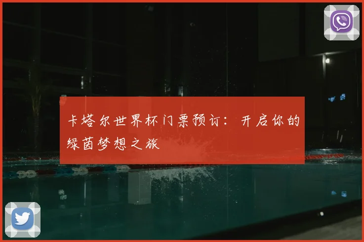 卡塔尔世界杯门票预订：开启你的绿茵梦想之旅