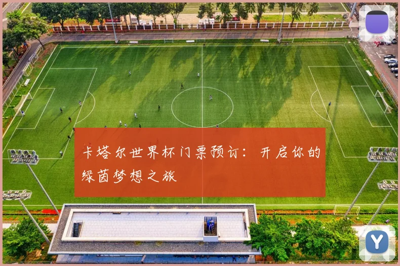 卡塔尔世界杯门票预订：开启你的绿茵梦想之旅