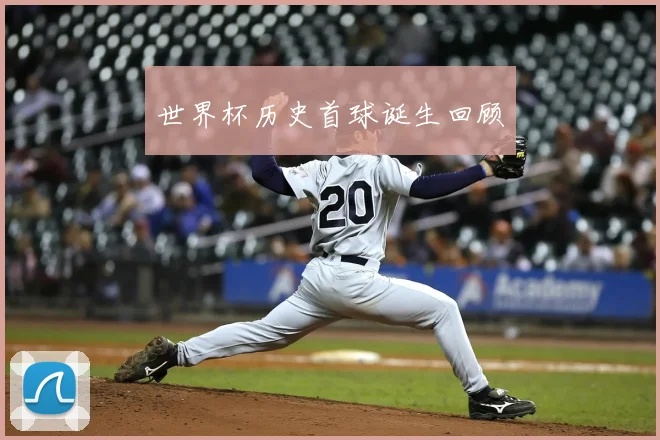 世界杯历史首球诞生回顾