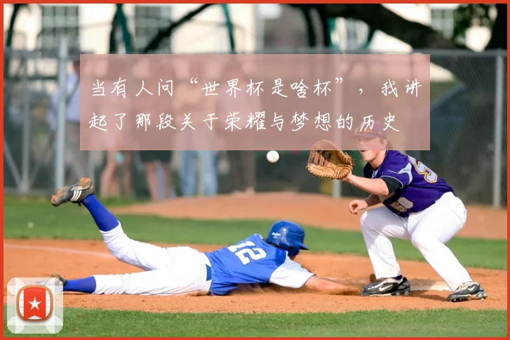 当有人问“世界杯是啥杯”，我讲起了那段关于荣耀与梦想的历史