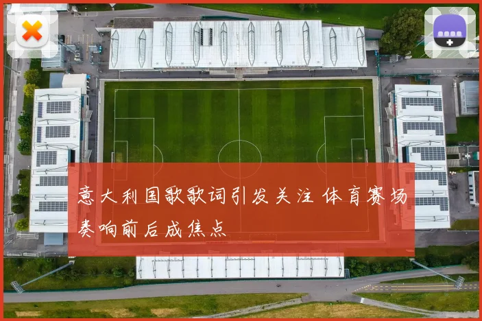 意大利国歌歌词引发关注 体育赛场奏响前后成焦点